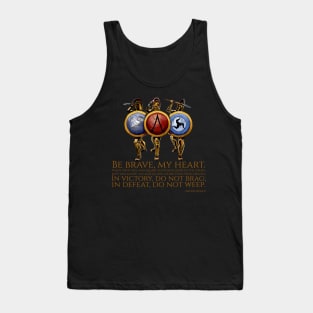 Be brave, my heart. Plant your feet and square your shoulders to the enemy. Meet him among the man-killing spears. Hold your ground. In victory, do not brag; in defeat, do not weep. - Archilochus Tank Top